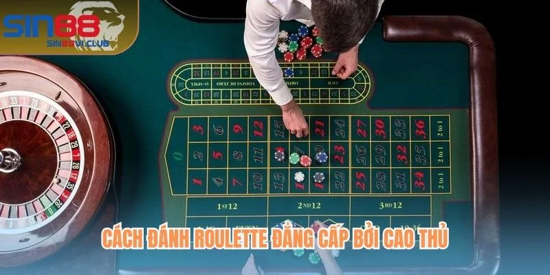 Cách đánh Roulette đẳng cấp bởi cao thủ