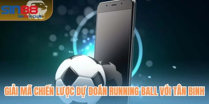 Giải mã chiến lược dự đoán Running Ball với tân binh
