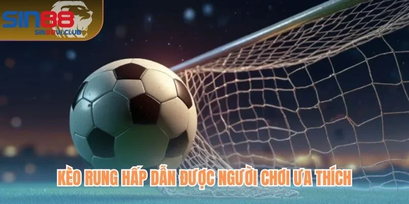 Kèo rung hấp dẫn được người chơi ưa thích