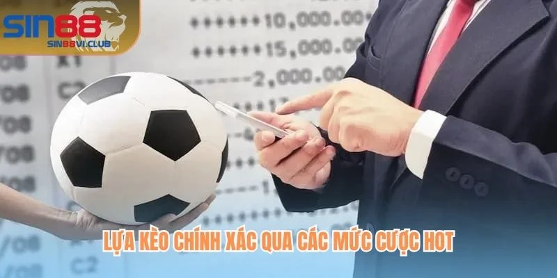 Lựa kèo chính xác qua các mức cược hot