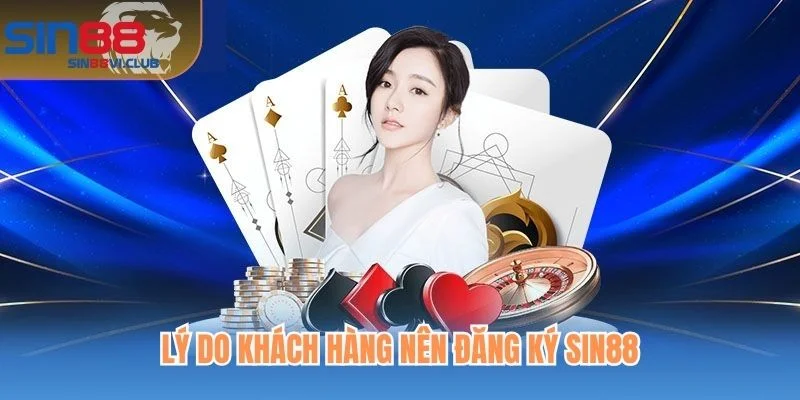 Lý do khách hàng nên đăng ký Sin88
